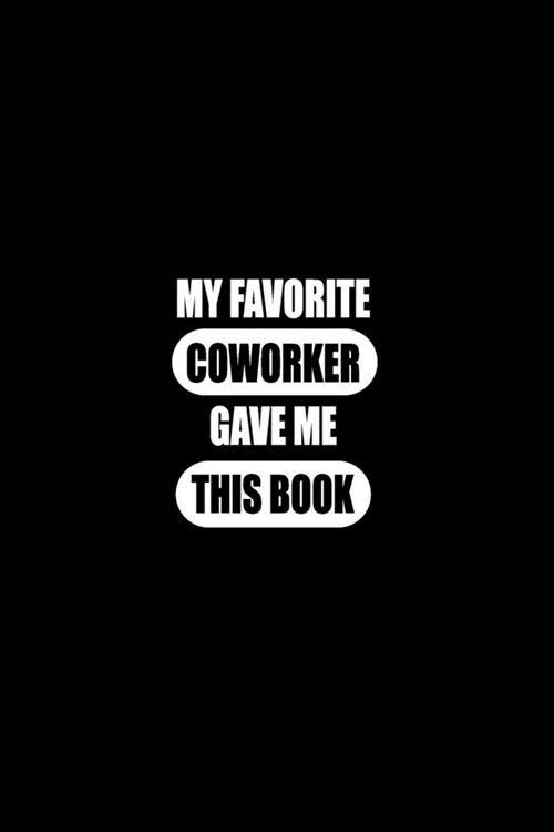 My Favorite Coworker Gave me this Book: Gift For Coworker Or Boss - Office Gift - Office Worker Book - Lines Notebook 6x9 120 pages (Paperback)