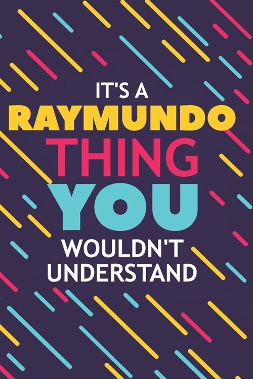 Its a Raymundo Thing You Wouldnt Understand: Lined Notebook / Journal Gift, 120 Pages, 6x9, Soft Cover, Glossy Finish (Paperback)