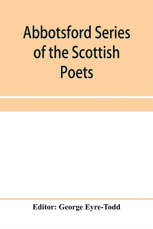 Abbotsford Series of the Scottish Poets; Early Scottish poetry: Thomas the rhymer; John Barbour; Androw of Wyntoun; Henry the minstrel (Paperback)