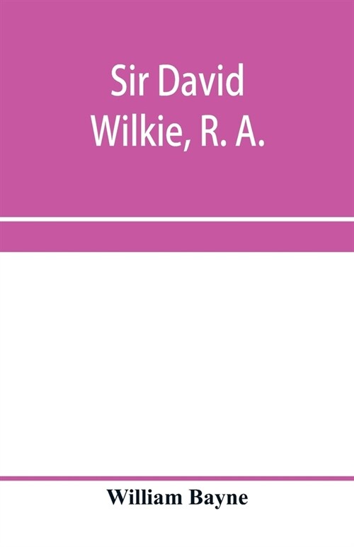 Sir David Wilkie, R. A. (Paperback)