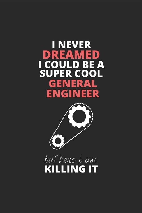 I Never Dreamed I Could Be A Super Cool General Engineer But Here I Am Killing It: Blank Line Journal, Happy Birthday Notebook, Engineering Journal, O (Paperback)