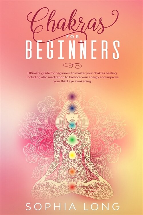 Chakras for Beginners: Ultimate guide for beginners to master your chakras healing. Including also meditation to balance your energy and impr (Paperback)