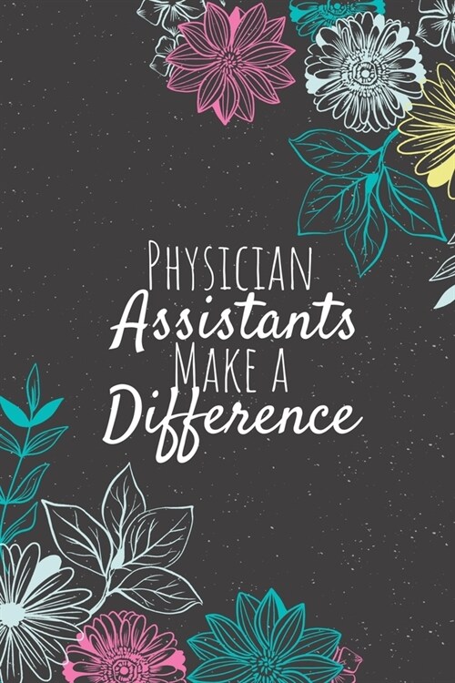 Physician Assistants Make A Difference: Physician Assistant Gifts, Assistant Journal, Assistants Appreciation Gifts, Gifts for Assistants (Paperback)