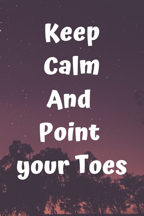 Keep calm and point your toes: Dance Teacher Notebook/Dance teacher quote Dance teacher gift appreciation journal Lined Composition Notebook 120 Page (Paperback)
