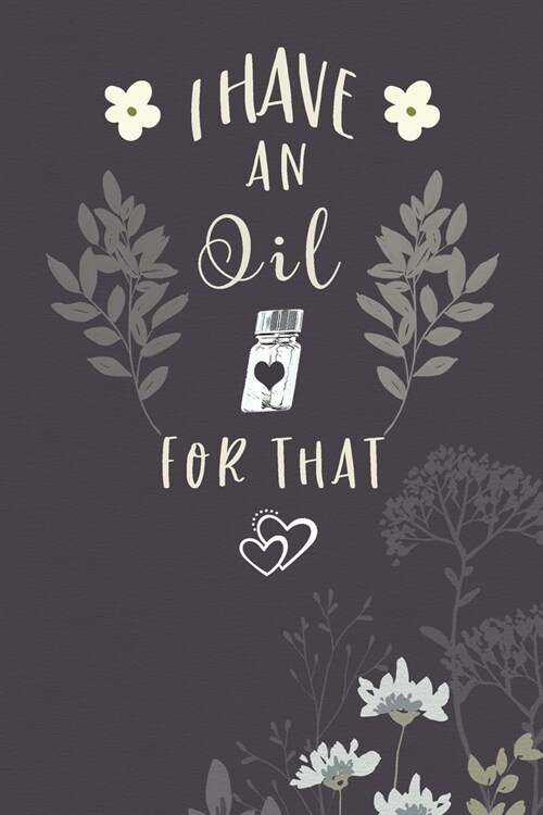 I Hava An Oil For That: Essential Oil Recipes Journal To Keep, Log And Record All Your Aromatherapy Essential Oils Blends & Inventory + Ready (Paperback)