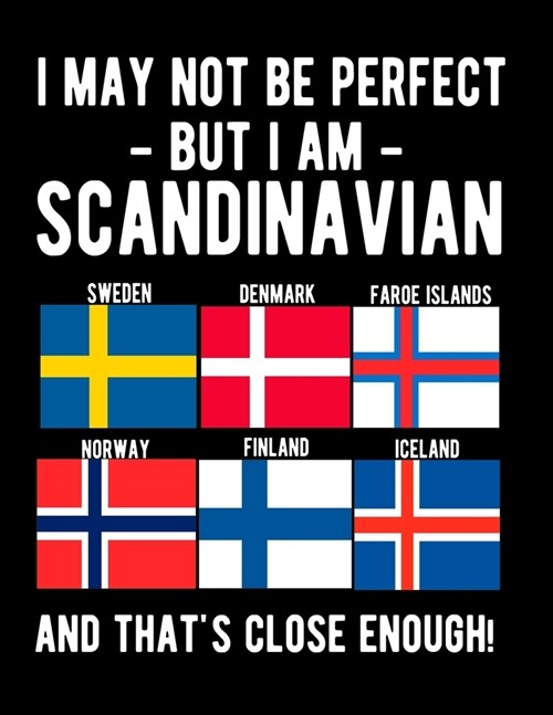 I May Not Be Perfect But I Am Scandinavian And Thats Close Enough: Scandinavian Family Heritage 8.5x11 Blank Lined Notebook Scandinavian Flag Scandin (Paperback)