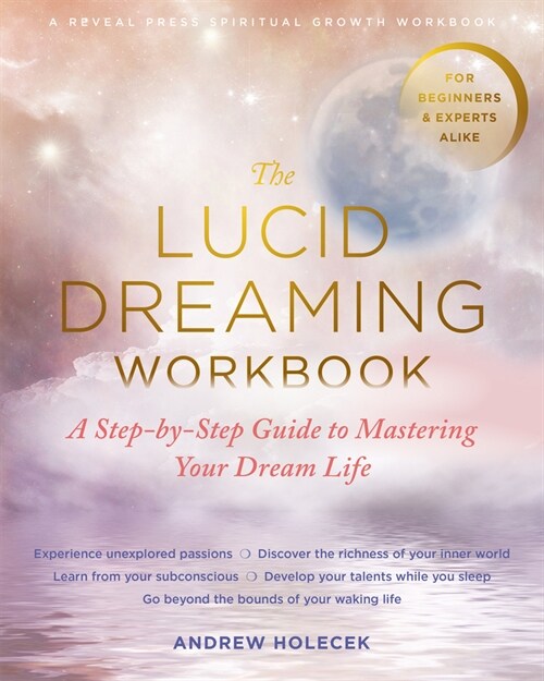 The Lucid Dreaming Workbook: A Step-By-Step Guide to Mastering Your Dream Life (Paperback)