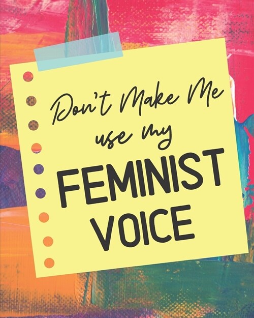 Dont Make Me Use My Feminist Voice: Goal Planner and Journal for Success Driven Men and Women. Perfect for me, myself and I and everyone else too! (Paperback)