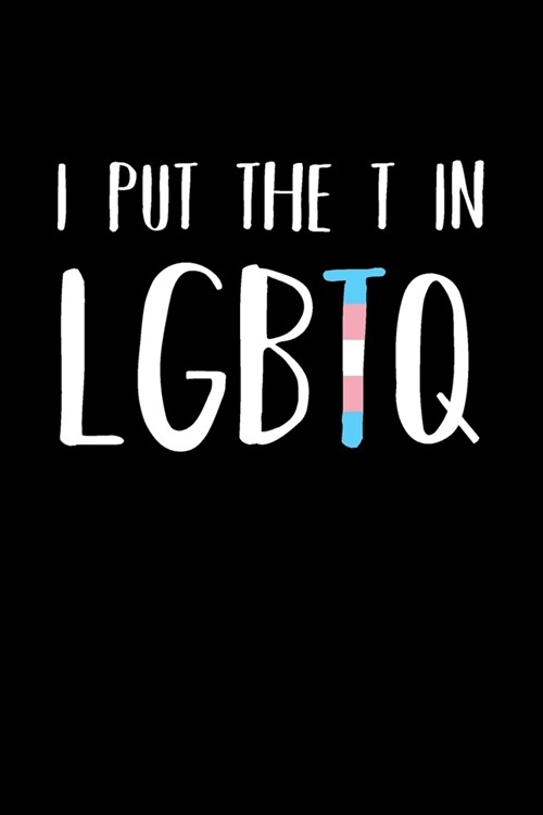 I Put The T In LGBTQ: Transgender Pride Notebook, Lined (Paperback)