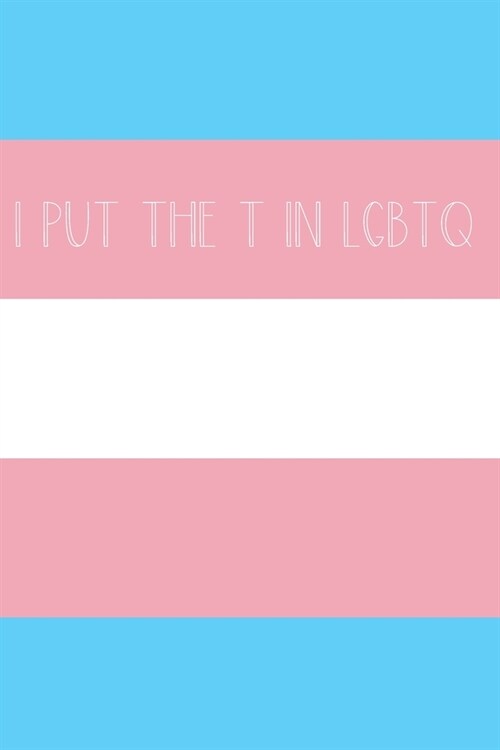 I Put The T In LGBTQ: Trans Pride Flag Notebook, Lined (Paperback)