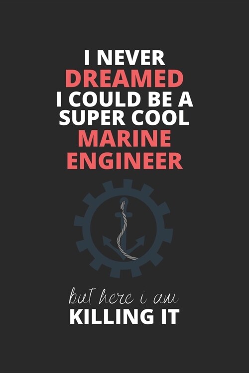 I Never Dreamed I Could Be A Super Cool Marine Engineer But Here I Am Killing It: Blank Line Journal, Happy Birthday Notebook, Engineering Journal, Or (Paperback)