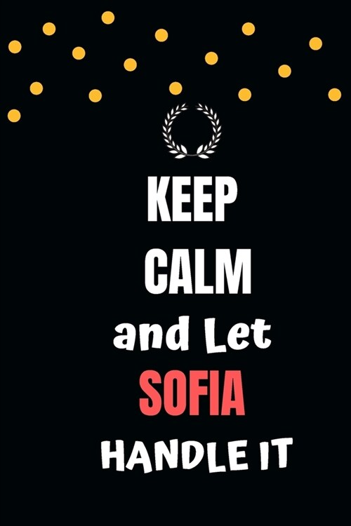 Keep Calm and Let Sofia Handle It: blank Lined Sofia Notebook 6x9 /Journal Funny Appreciation Gift Idea For Women girls Birthday (Paperback)