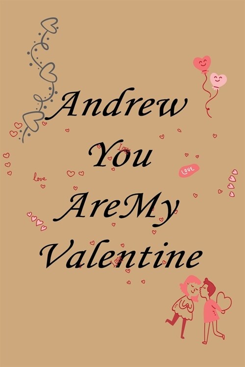 Andrew you are my valentine: Notebook, Journal, Diary (110Pages, Lines, 6 x 9) A gift for everyone you love (Paperback)