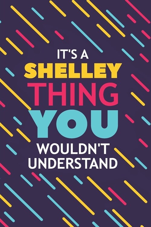 Its a Shelley Thing You Wouldnt Understand: Lined Notebook / Journal Gift, 120 Pages, 6x9, Soft Cover, Glossy Finish (Paperback)