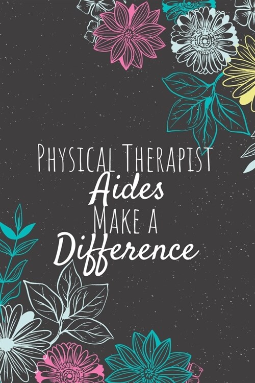 Physical Therapist Aides Make A Difference: Physical Therapist Gifts, Therapist e Journal, Therapist Appreciation Gifts, Gifts for Therapist (Paperback)