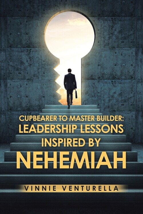 Cupbearer to Master Builder: Leadership Lessons Inspired by Nehemiah (Paperback)