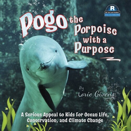 Pogo the Porpoise with a Purpose: A Serious Appeal to Kids for Ocean Life, Conservation, and Climate Change (Paperback)