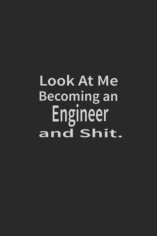 Look at me becoming an Engineer and shit: Lined Notebook, Daily Journal 120 lined pages (6 x 9), Inspirational Gift for friends and folks, soft cover, (Paperback)