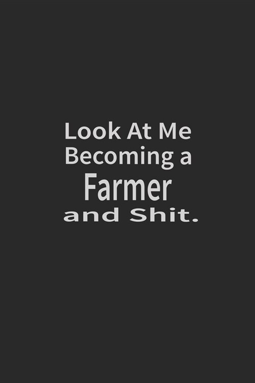 Look at me becoming a Farmer and shit: Lined Notebook, Daily Journal 120 lined pages (6 x 9), Inspirational Gift for friends and folks, soft cover, ma (Paperback)