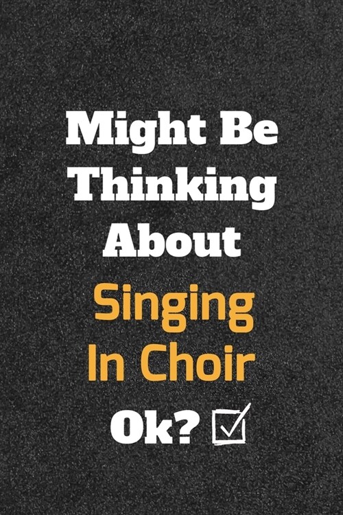 Might Be Thinking About Singing In Choir ok? Funny /Lined Notebook/Journal Great Office School Writing Note Taking: Lined Notebook/ Journal 120 pages, (Paperback)