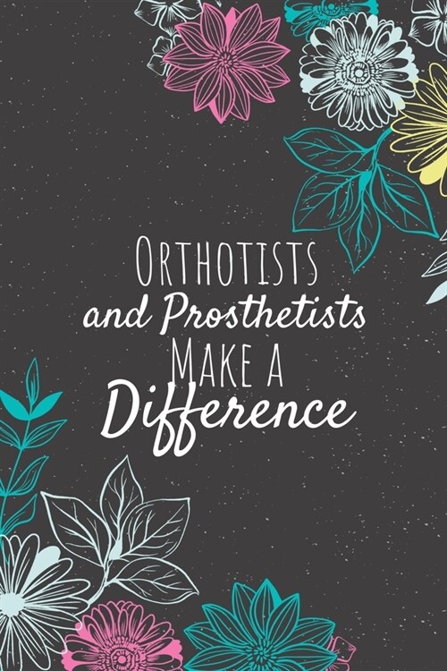 Orthotists and Prosthetists Make A Difference: Orthotist and Prosthetist Gifts, Physician Journal, Physicians Appreciation Gifts, Gifts for Physicians (Paperback)