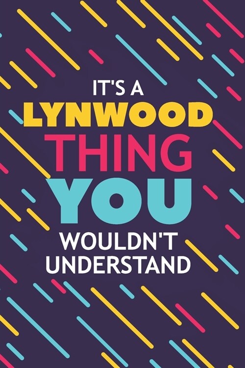 Its a Lynwood Thing You Wouldnt Understand: Lined Notebook / Journal Gift, 120 Pages, 6x9, Soft Cover, Glossy Finish (Paperback)