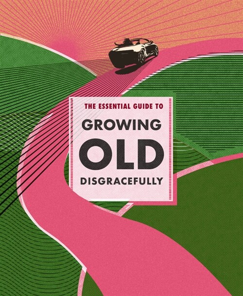 The Essential Guide to Growing Old Disgracefully (Hardcover)