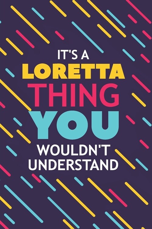 Its a Loretta Thing You Wouldnt Understand: Lined Notebook / Journal Gift, 120 Pages, 6x9, Soft Cover, Glossy Finish (Paperback)