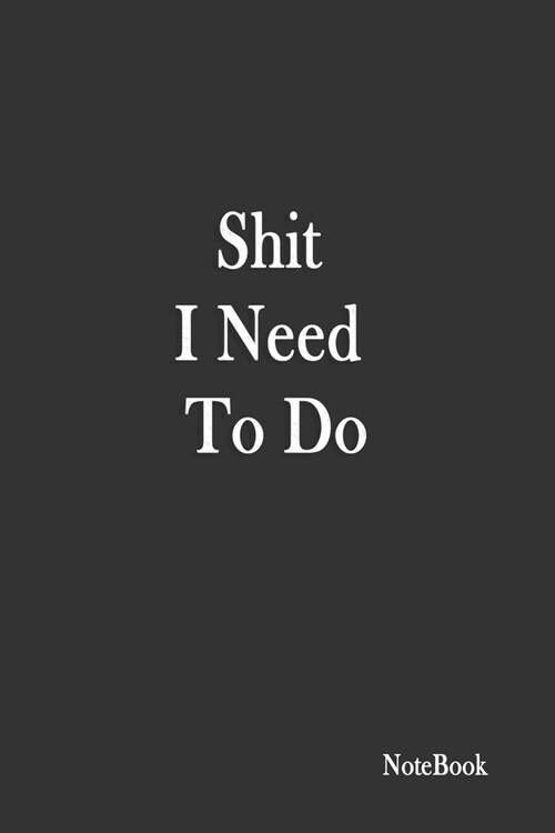 Shit I Need to Do: Funny Office Notebook, To Do Lists, Blank Lined Journal Gift for Mom Best Friend Coworker (120 Page, 6x9) (Paperback)