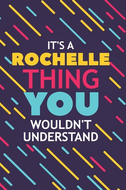 Its a Rochelle Thing You Wouldnt Understand: Lined Notebook / Journal Gift, 120 Pages, 6x9, Soft Cover, Glossy Finish (Paperback)