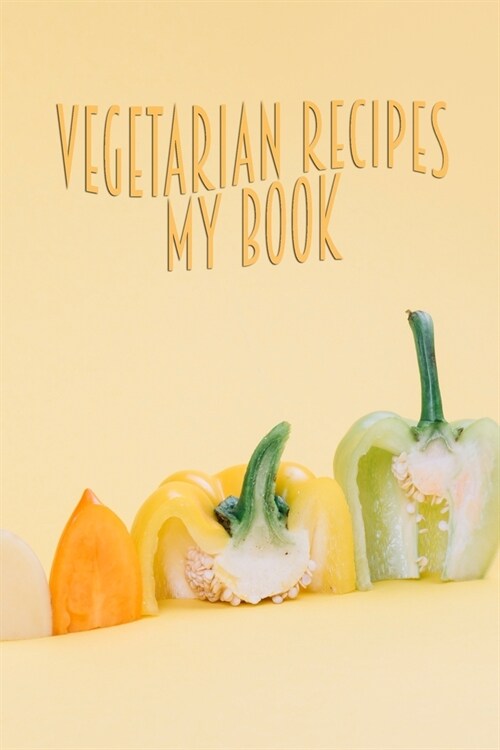 Vegetarian Recipes My Book: 110 Pages, 6 x 9 - Make Your Own Cookbook - Blank Recipe Journal And Organizer For Recipes - Note down your 50 recip (Paperback)