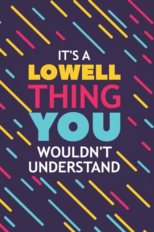 Its a Lowell Thing You Wouldnt Understand: Lined Notebook / Journal Gift, 120 Pages, 6x9, Soft Cover, Glossy Finish (Paperback)