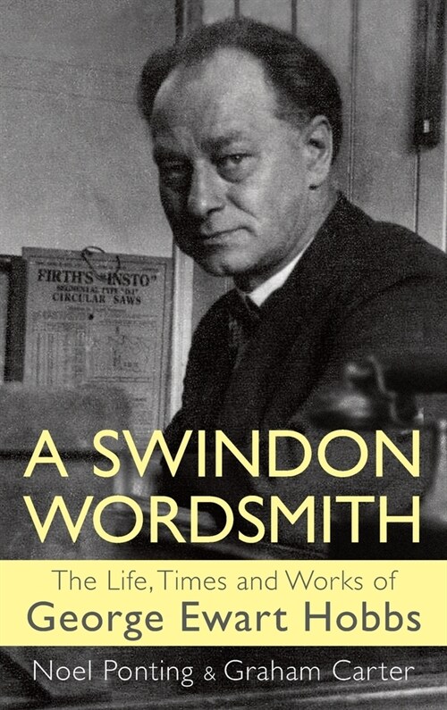 A Swindon Wordsmith: the life, times and works of George Ewart Hobbs (Hardcover)