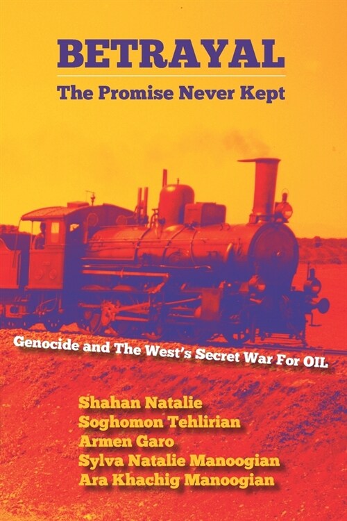 Betrayal: The Promise Never Kept: Genocide and The Wests Secret War For OIL! (Paperback)