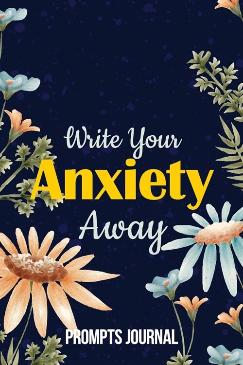 Write Your Anxiety Away - Prompts Journal: Womens Guided Anxiety Relieving Notebook Journal, Help You Get Your Mind Off the Crap in Your Life, Anxiet (Paperback)