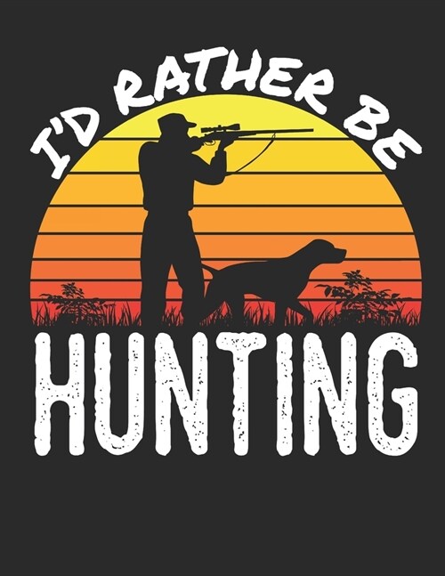 Id Rather Be Hunting: Hunting 2020 Weekly Planner (Jan 2020 to Dec 2020), Paperback 8.5 x 11, Hunter Calendar Schedule Organizer (Paperback)