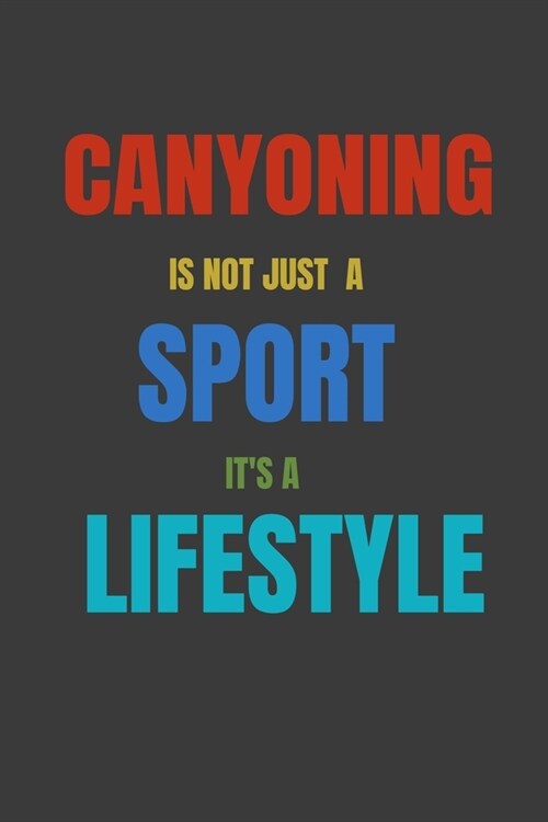 Canyoning Is Not Just A Sport Its A Lifesytle: Lined Notebook / Journal Gift (Paperback)