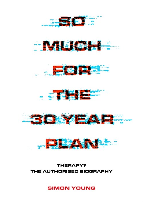 So Much For The 30 Year Plan : Therapy?—The Authorised Biography (Paperback)