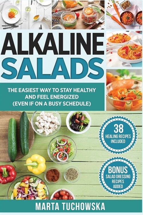 Alkaline Salads: The Easiest Way to Stay Healthy and Feel Energized (Even If on a Busy Schedule) (Paperback)