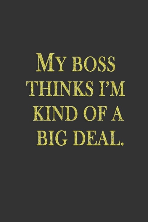 My Boss Thinks Im Kind of a Big Deal: Journal Notebook for Office Funny Gift for Co-Worker Friends Humor 6 x 9 in 120 page (Paperback)