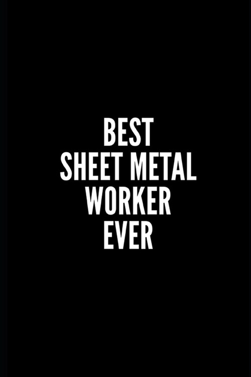 Best Sheet Metal Worker Ever: 6x9 Lined Notebook/Journal/Diary, 100 pages, Sarcastic, Humor Journal, original gift For Women/Men/Coworkers/Classmate (Paperback)