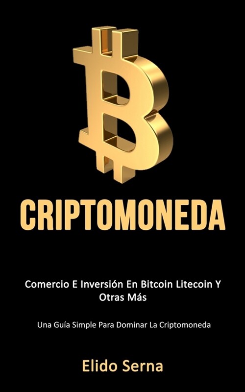 Criptomoneda: Comercio e inversi? en bitcoin litecoin y otras m? (Una gu? simple para dominar la criptomoneda) (Paperback)