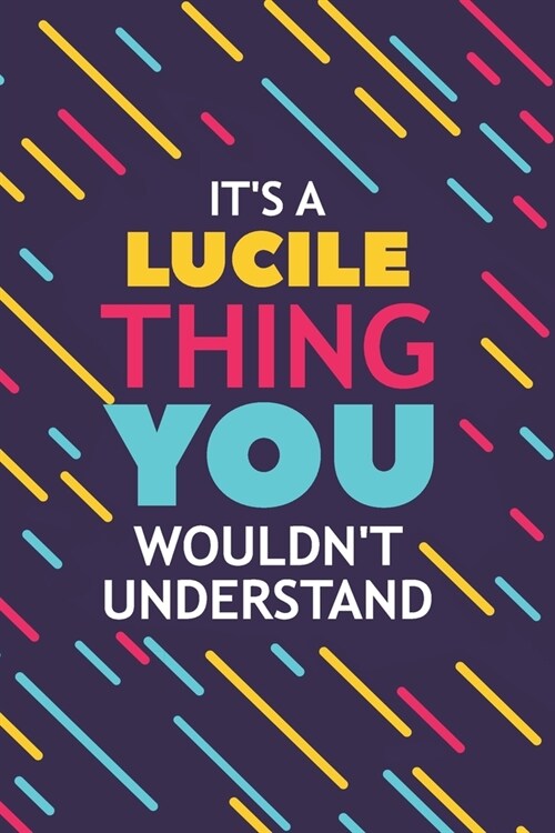 Its a Lucile Thing You Wouldnt Understand: Lined Notebook / Journal Gift, 120 Pages, 6x9, Soft Cover, Glossy Finish (Paperback)