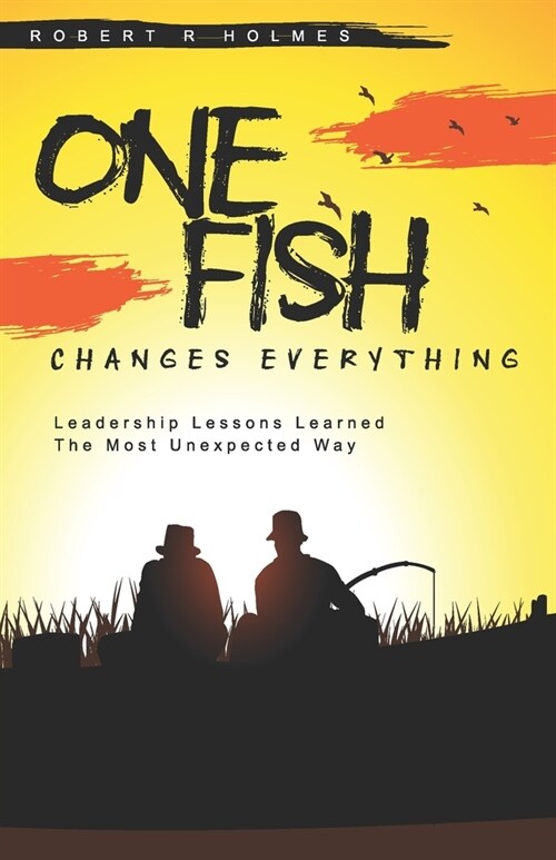 One Fish Changes Everything: Leadership Lessons Learned The Most Unexpected Way (Paperback)
