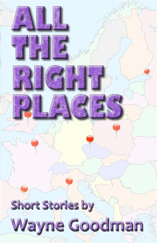 All the Right Places: Short Stories by Wayne Goodman (Paperback)