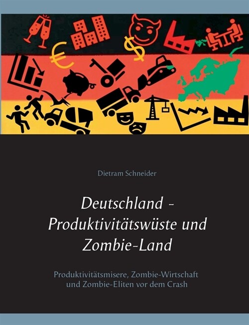 Deutschland - Produktivit?sw?te und Zombie-Land: Produktivit?smisere, Zombie-Wirtschaft und Zombie-Eliten vor dem Crash (Paperback)