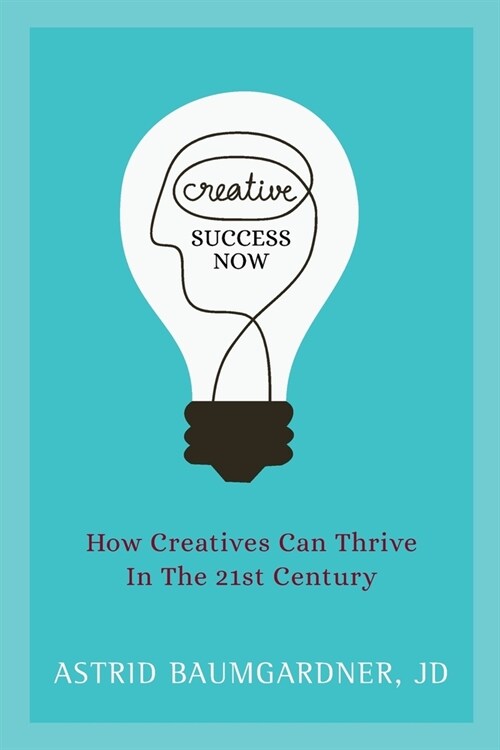Creative Success Now: How Creatives Can Thrive in the 21st Century (Paperback)