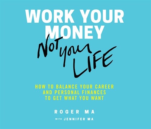 Work Your Money, Not Your Life: How to Balance Your Career and Personal Finances to Get What You Want (MP3 CD)