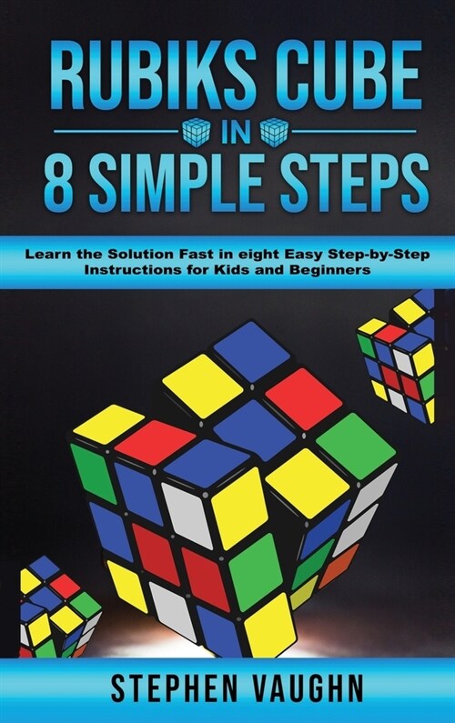 Rubiks Cube In 8 Simple Steps - Learn The Solution Fast In Eight Easy Step-By-Step Instructions For Kids And Beginners (Hardcover)