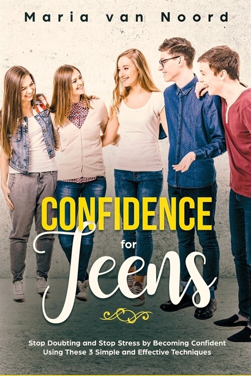 Confidence for Teens: Stop Doubting and Stop Stress by Becoming Confident Using These 3 Simple and Effective Techniques (Paperback)